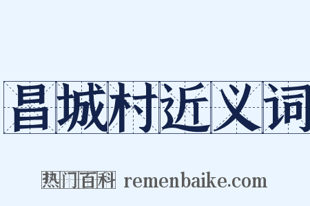 昌城村近义词是什么意思的图片